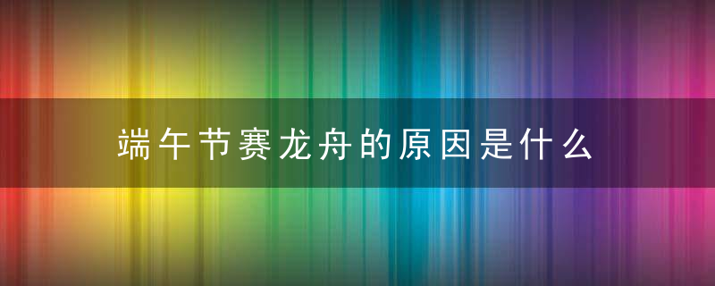 端午节赛龙舟的原因是什么 有什么寓意